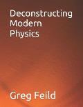 Deconstructing Modern Physics