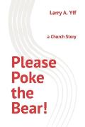 Please Poke the Bear!: a Church Story