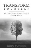 Transform Yourself: Becoming The Best Version Of Yourself