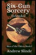 Six-Gun Sorcery: Reloaded: Sins of the Elders Book 1