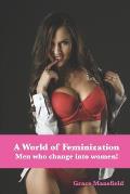 A World of Feminization: Men who change into women!