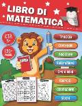 Libro di Matematica: Un Divertente ed Educativo Libro di Matematica per Bambini Et? 5 anni in su, Include Addizione, Sottrazione, Conteggio