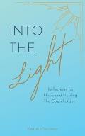 Into the Light: Reflections for Hope and Healing: The Gospel of John