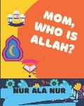 Mom, Who is Allah?: Islamic Book for Kids ages 3 and up