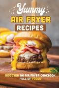 Yummy Air Fryer Recipes: Discover An Air Fryer Cookbook Full Of Foods