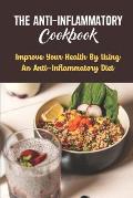 The Anti-Inflammatory Cookbook: Improve Your Health By Using An Anti-Inflammatory Diet