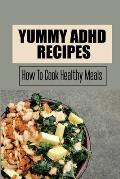 Yummy ADHD Recipes: How To Cook Healthy Meals
