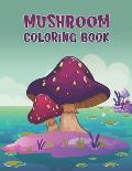 Mushroom Coloring Book: A Stress Relief Coloring Book for Adult And Kids That Helps To Learn About Mushroom, Fungi, And Mycology