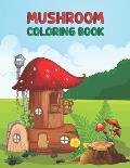 Mushroom Coloring Book: Perfect Coloring Book To Grown-Up Knowledge About Mushroom, Fungi, And Mycology By Art For Drawing Lover