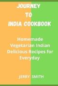 Journey to India Cookbook: Homemade Vegetarian Indian Delicious Recipes for Everyday