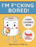 I'm F*cking Bored Funny Coloring Book: Bored? Here's the Cure!