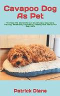 Cavapoo Dog As Pet: The Best Pet Owner Manual On Cavapoo Dog Care, Training, Personality, Grooming, Feeding And Health For Beginners