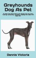 Greyhounds Dog As Pet: The Best Pet Owner Manual On Greyhounds Dog Care, Training, Personality, Grooming, Feeding And Health For Beginners