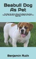 Beabull Dog As Pet: The Best Pet Owner Manual On Beabull Dog Care, Training, Personality, Grooming, Feeding And Health For Beginners