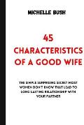 45 Characteristics of a Good Wife: 45 Characteristics Of A Good Wife: The Simple Surprising Secret Most Women Don't Know That Lead To Long Lasting Rel