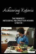 Achieving Ketosis: The Perfect Ketogenic Recipes For Women Over 50