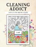 Cleaning Addict Adult Colouring Book: 50 Cleaning Related Floral Patterns to Color for Stress Relief and Relaxation.