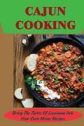 Cajun Cooking: Bring The Tastes Of Louisiana Into Your Own Home Recipes