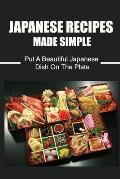 Japanese Recipes Made Simple: Put A Beautiful Japanese Dish On The Plate