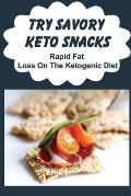 Try Savory Keto Snacks: Rapid Fat Loss On The Ketogenic Diet