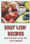 Easy Lchf Recipes: Get Started Living The Lchf Lifestyle