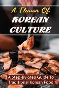 A Flavor Of Korean Culture: A Step-By-Step Guide To Traditional Korean Food