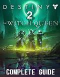 Destiny 2 The Witch Queen: COMPLETE GUIDE: Best Tips, Tricks, Walkthroughs and Strategies to Become a Pro Player