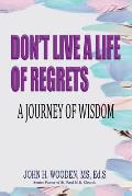 Don't Live A Life Of Regrets: A Journey Of Wisdom