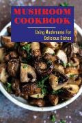 Mushroom Cookbook: Using Mushrooms For Delicious Dishes