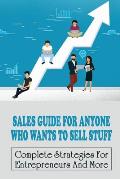 Sales Guide For Anyone Who Wants To Sell Stuff: Complete Strategies For Entrepreneurs And More: Entrepreneurs And How To Sell To Them