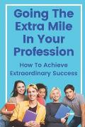 Going The Extra Mile In Your Profession: How To Achieve Extraordinary Success: Develop Your Skills