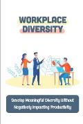 Workplace Diversity: Develop Meaningful Diversity Without Negatively Impacting Productivity: Guides To Diversity