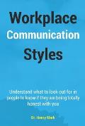 Workplace Communication Styles: A tested and trusted guide to a sustainable workplace relationship for a healthy interpersonal interactivity and incre