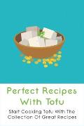 Perfect Recipes With Tofu: Start Cooking Tofu With The Collection Of Great Recipes: What Is Tofu