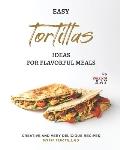Easy Tortillas Ideas for Flavorful Meals: Creative and Very Delicious Recipes with Tortillas