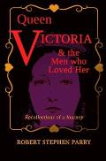 QUEEN VICTORIA and the Men who Loved Her: Recollections of a Journey