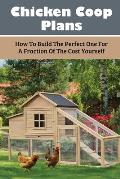 Chicken Coop Plans: How To Build The Perfect One For A Fraction Of The Cost Yourself: How To Determine Your Chicken Flock Size And Space N