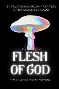 Flesh of God: The Sacred Mushroom Tradition of the Mazatec Shamans