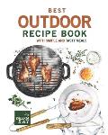 Best Outdoor Recipe Book with Simple and Tasty Meals: Quick and Easy Dishes To Prepare A Real Outdoor Feast