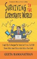 Surviving in the Corporate World: Simple Tips to Navigate the Twists and Turns, Deal With Bosses, Make Smart Choices and Achieve Your Goals