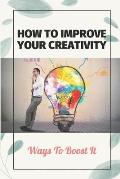 How To Improve Your Creativity: Ways To Boost It: Principles Of Creativity And Innovation