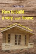 How to build a very small house: Building a wooden house using traditional methods