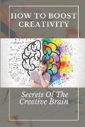 How To Boost Creativity: Secrets Of The Creative Brain: Creativity Activities