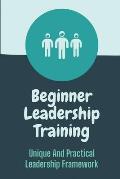 Beginner Leadership Training: Unique And Practical Leadership Framework: Leadership Insights Guide