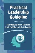 Practical Leadership Guideline: Increasing Your Success And Fulfilment As A Leader: Guide For Leadership Insights