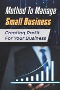 Method To Manage Small Business: Creating Profit For Your Business: Way To Grow Small Business