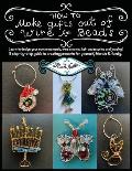 How To Make Gifts Out Of Wire And Beads: Learn to design your own ornaments, wine charms, hair accessories and jewelry! A step-by-step guide to creati