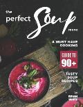 The Perfect Soup Menu: A Must Have Cooking Guide To 90+ Tasty Soup Recipes