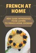 French At Home: New Guide Introduces Food Lovers To French Home Cooking: French Home Cooking