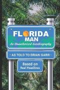 Florida Man An Unauthorized Autobiography as told to Brian Garr: Edited by Keith Garr